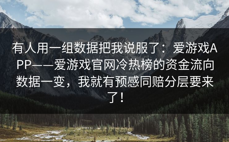有人用一组数据把我说服了：爱游戏APP——爱游戏官网冷热榜的资金流向数据一变，我就有预感同赔分层要来了！